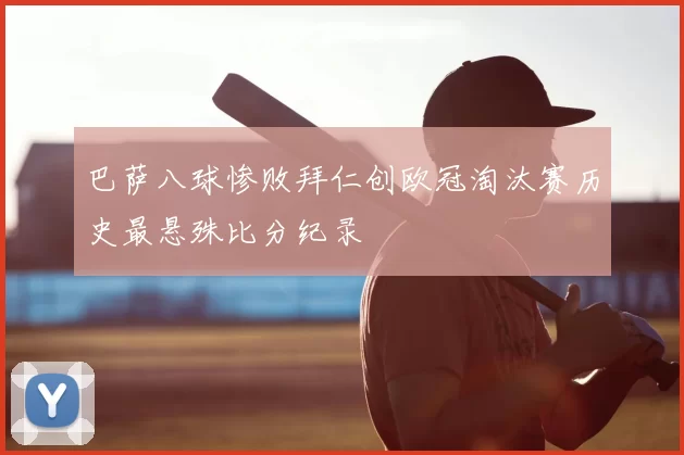 巴萨八球惨败拜仁创欧冠淘汰赛历史最悬殊比分纪录