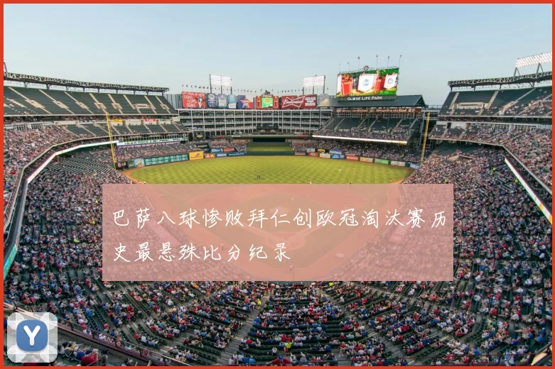 巴萨八球惨败拜仁创欧冠淘汰赛历史最悬殊比分纪录