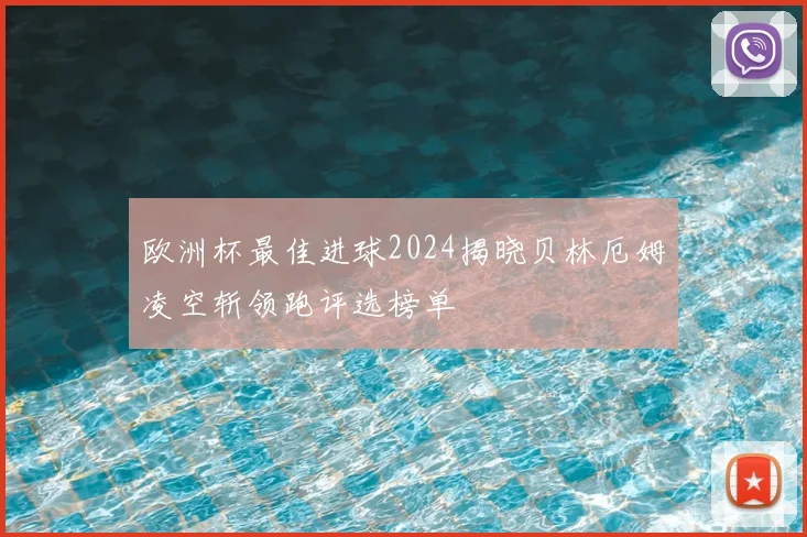 欧洲杯最佳进球2024揭晓贝林厄姆凌空斩领跑评选榜单