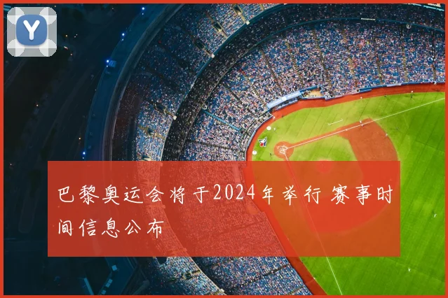 巴黎奥运会将于2024年举行 赛事时间信息公布