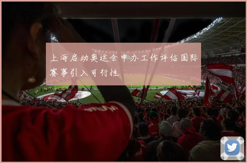 上海启动奥运会申办工作评估国际赛事引入可行性