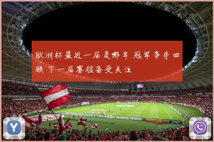 欧洲杯最近一届是哪年 冠军争夺回顾 下一届赛程备受关注
